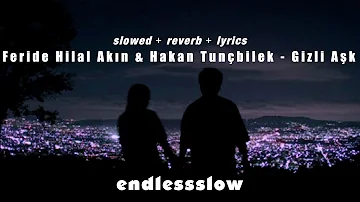 Feride Hilal Akın & Hakan Tunçbilek - Gizli Aşk / slowed + reverb + lyrics