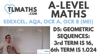 A-Level Maths: D5-11 Geometric Sequences: 3rd term is 16, 6th term is 1.024 Profile