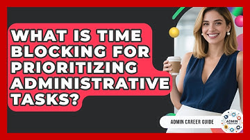 What Is Time Blocking For Prioritizing Administrative Tasks? - Admin Career Guide
