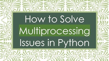 How to Solve Multiprocessing Issues in Python