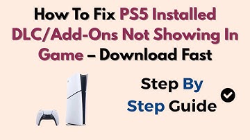 How To Fix PS5 Installed DLC/Add-Ons Not Showing In Game – Download Fast