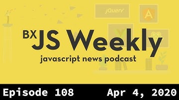 BxJS Weekly Ep. 108 - April 4, 2020 (javascript news podcast)