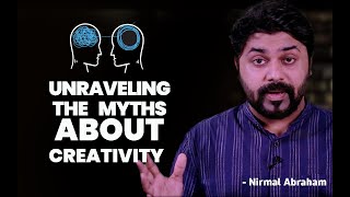 Unraveling The Myths About Creativity - Nirmal Abraham
