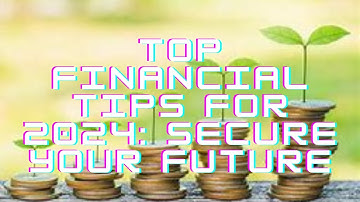 Top Financial Tips for 2024: Secure Your future