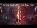 Loving Your GOD From Your Fear