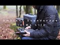 Ambient Soundscape in My Life