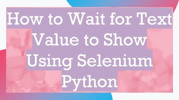 How to Wait for Text Value to Show Using Selenium Python