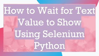 How to Wait for Text Value to Show Using Selenium Python