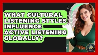 What Cultural Listening Styles Influence Active Listening Globally - The Life Coach Expert