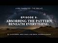 Episode 8: Absorbing the Pattern Beneath Everything