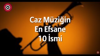 Caz Müziğinin 10 Efsanesi