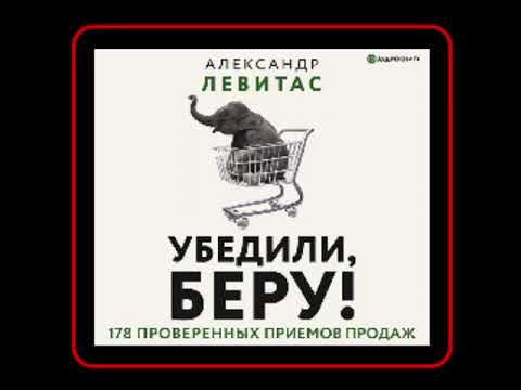 Аудиокнига: Александр Левитас - Убедили, беру! 178 проверенных приемов продаж