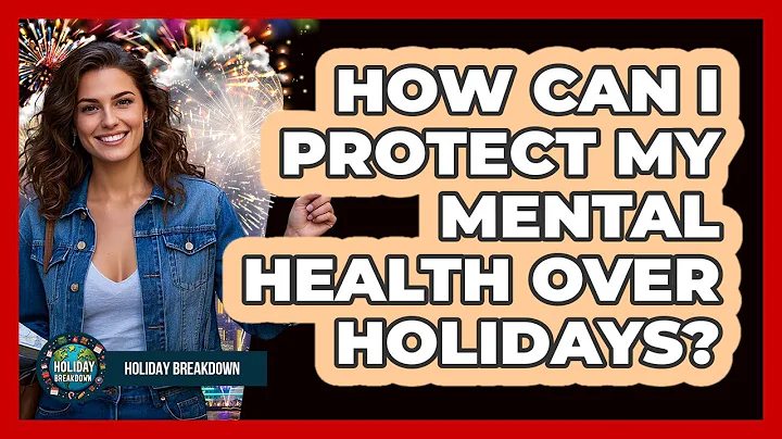 How Can I Protect My Mental Health Over Holidays?