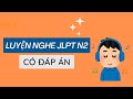 LUYỆN NGHE N2 - DẠNG 1: ĐIỀN TỪ VÀO CHỖ TRỐNG - # 8