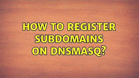 How to register subdomains on dnsmasq?