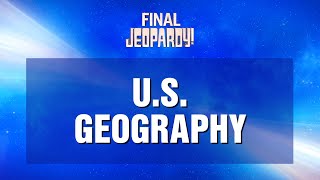 U.S. Geography | Final Jeopardy! | JEOPARDY!