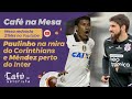 Café na Mesa: Paulinho na mira do Corinthians e Méndez perto do Inter