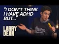 I Don't Think I Have ADHD But... | Larry Dean