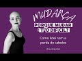 Porque mudar é tão  difícil? Como lidei com perda de cabelo no tratamento câncer de mama.