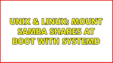 Unix & Linux: mount samba shares at boot with systemd (2 Solutions!!)