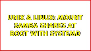 Unix & Linux: mount samba shares at boot with systemd (2 Solutions!!)