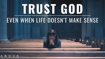 TRUST GOD EVEN WHEN LIFE DOESN