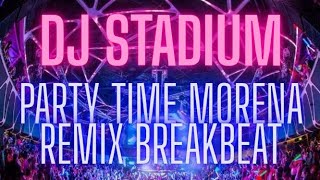 PARTY TIME MORENA REMIX BREAKBEAT FULLBASS • Dj Stadium • Clubbing Party • Tiktok Viral Fyp