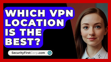 Which VPN Location Is the Best? - SecurityFirstCorp.com