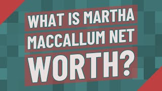 What is Martha maccallum net worth?