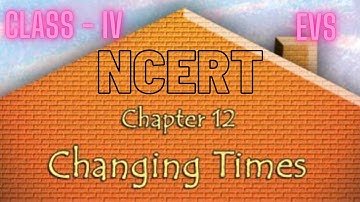 NCERT CLASS 4 EVS CHAPTER 12 | CHANGING TIMES | NCERT | CLASS IV | ARCHANA CLASSES