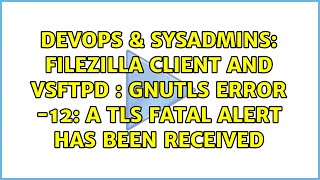 Filezilla client and VSFTPD : GnuTLS error -12: A TLS fatal alert has been received