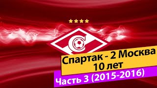 Спартак-2 Москва. 10 лет. Часть 3 (Сезон 2015-2016)