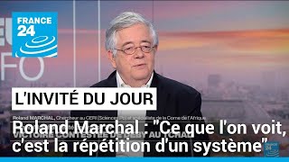 Roland Marchal : 'Ce que l'on voit, c'est la répétition d'un système' • FRANCE 24