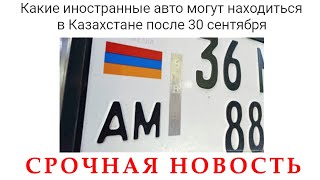 Авто из Армении 2021: обяжут вывезти из Казахстана и ЕАЭС 30 сентября 2021 года. СРОЧНО!