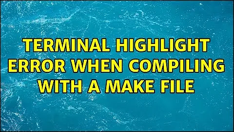 Terminal highlight error when compiling with a make file (2 Solutions!!)