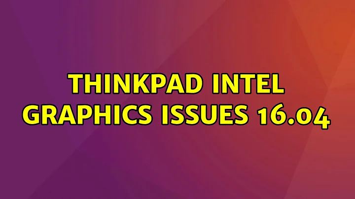 Ubuntu: ThinkPad Intel Graphics issues 16.04