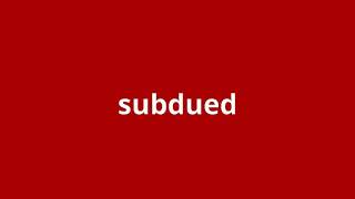 what is the meaning of subdued.
