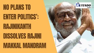Rajinikanth dissolves Rajini Makkal Mandram | No plans to enter politics | The Rutendo News