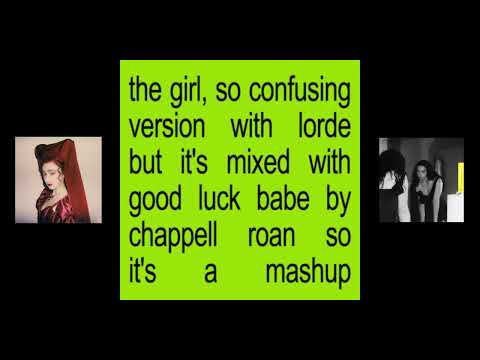 the girl, so confusing version with lorde but it's mixed with good luck babe by chappell roan