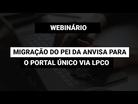 [Webinário] Migração do PEl da ANVISA para o Portal Único via LPCO