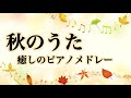 【秋のうた】癒しのピアノメドレー　小さい秋みつけた　里の秋　枯葉　おやすみ・リラックス・BGMに