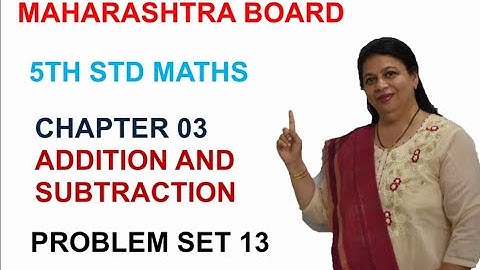 STD 5 MAHARASHTRA STATE BOARD CHAPTER 3 ADDITION & SUBTRACTION (PROBLEM SET 13) BY SWATI DESHPANDE