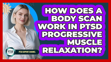 How Does A Body Scan Work In PTSD Progressive Muscle Relaxation? - PTSD Support Channel