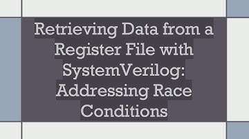 Retrieving Data from a Register File with SystemVerilog: Addressing Race Conditions