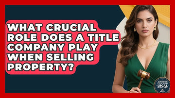 What Crucial Role Does A Title Company Play When Selling Property? - Avoiding Common Legal Mistakes