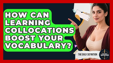 How Can Learning Collocations Boost Your Vocabulary? - The Daily Definition
