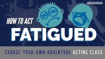 How to Act Fatigued - Choose Your Own Adventure Acting Class