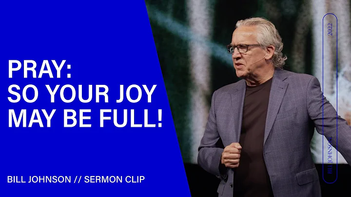 Pray: So Your Joy May Be Full! Bill Johnson (Sermo...