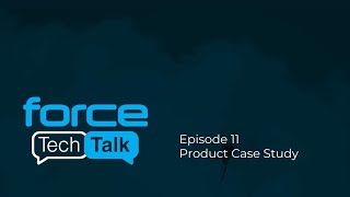 Force Tech Talk #11 - Product Case Study