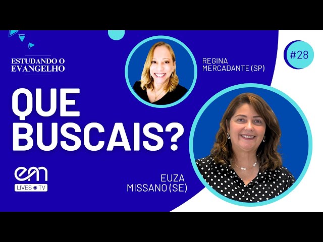 QUE BUSCAIS? | ESTUDANDO O EVANGELHO #28 | Euza Missano e Regina Mercadante | EM LIVES TV